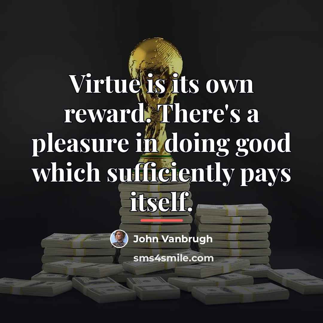 “Virtue is its own reward. There's a pleasure in doing…” quote by John Vanbrugh