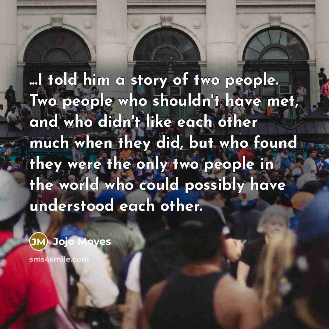 “...I told him a story of two people. Two people…” quote by Jojo Moyes