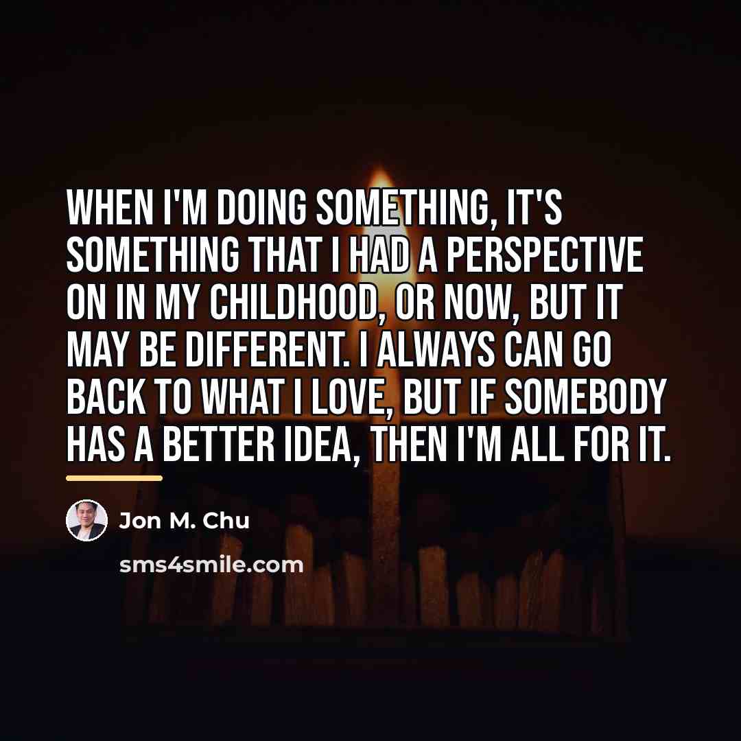“When I'm doing something, it's something that I had a…” quote by Jon M. Chu