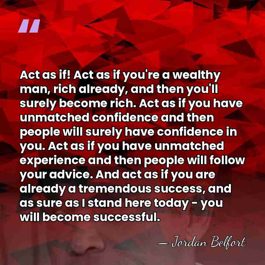 Act as if! Act as if you're a wealthy man, rich already,&hellip; - Jordan Belfort