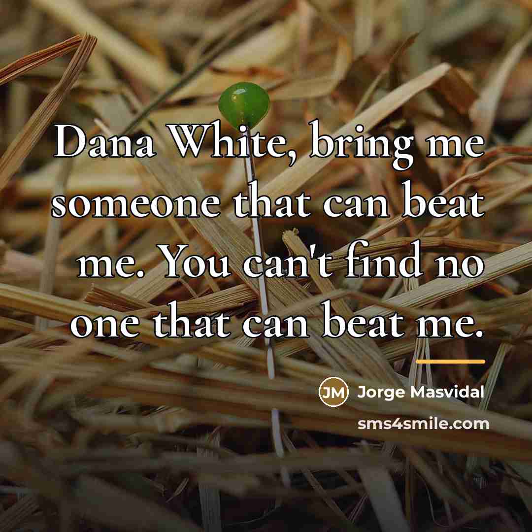 “Dana White, bring me someone that can beat me. You…” quote by Jorge Masvidal