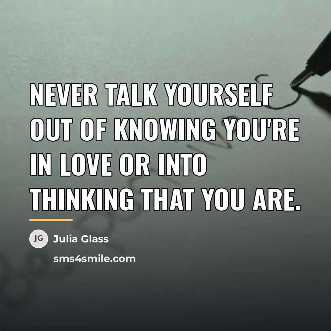 “Never talk yourself out of knowing you're in love or…” quote by Julia Glass