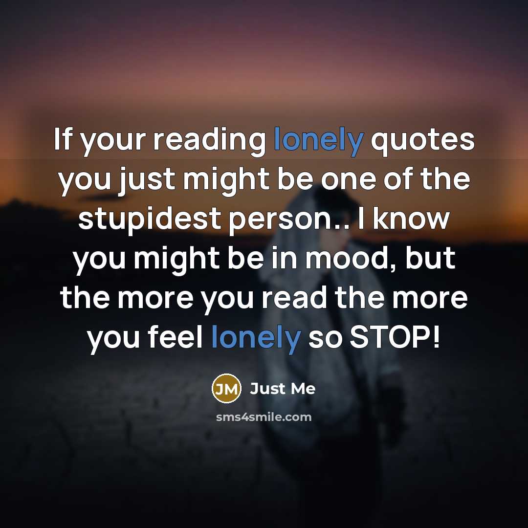 “If your reading lonely quotes you just might be one…” quote by Just Me