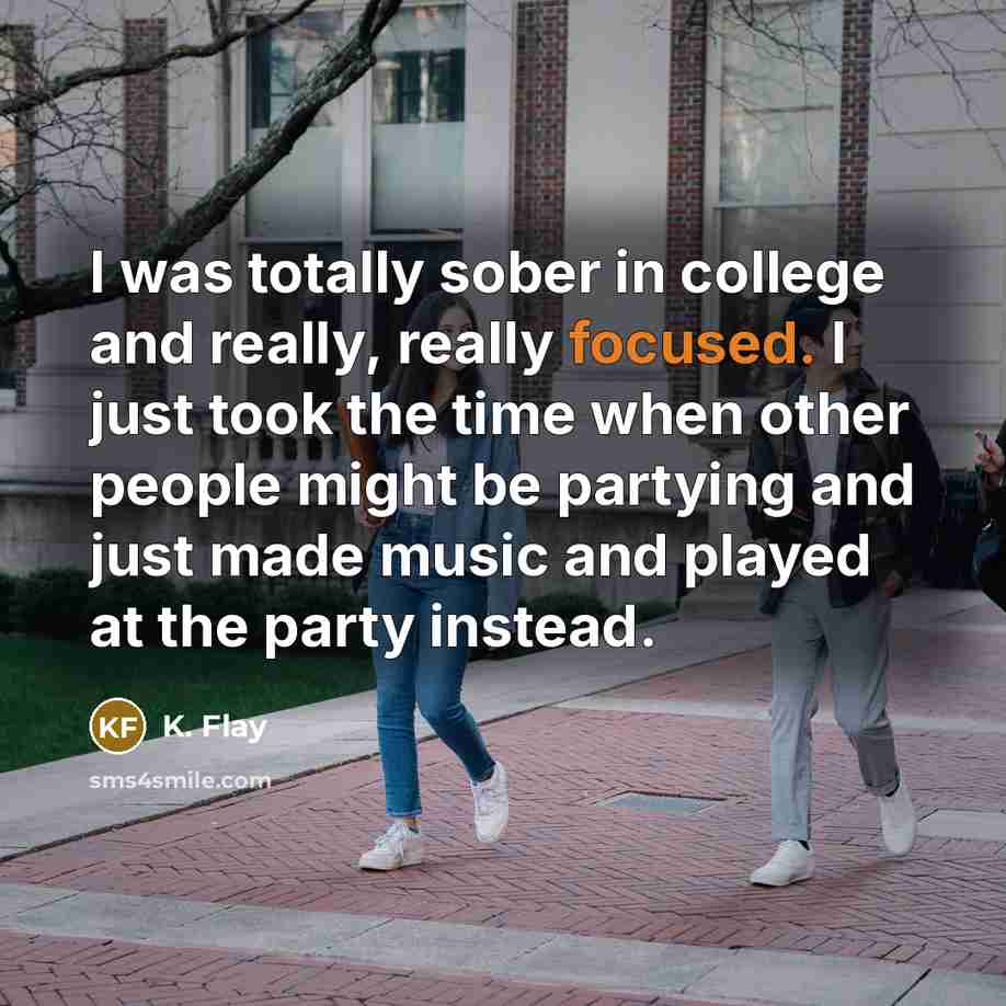 “I was totally sober in college and really, really focused.…” quote by K. Flay