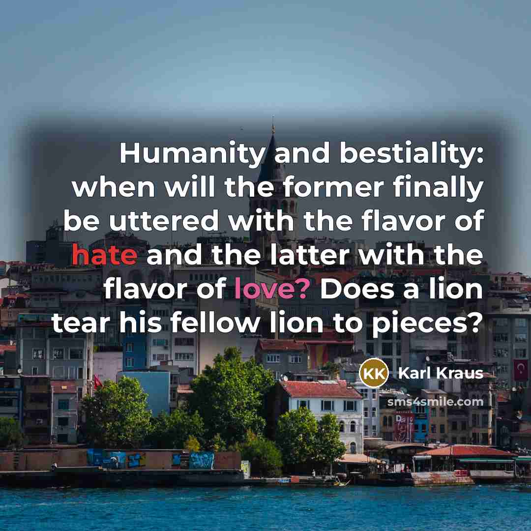 “Humanity and bestiality: when will the former finally be uttered…” quote by Karl Kraus