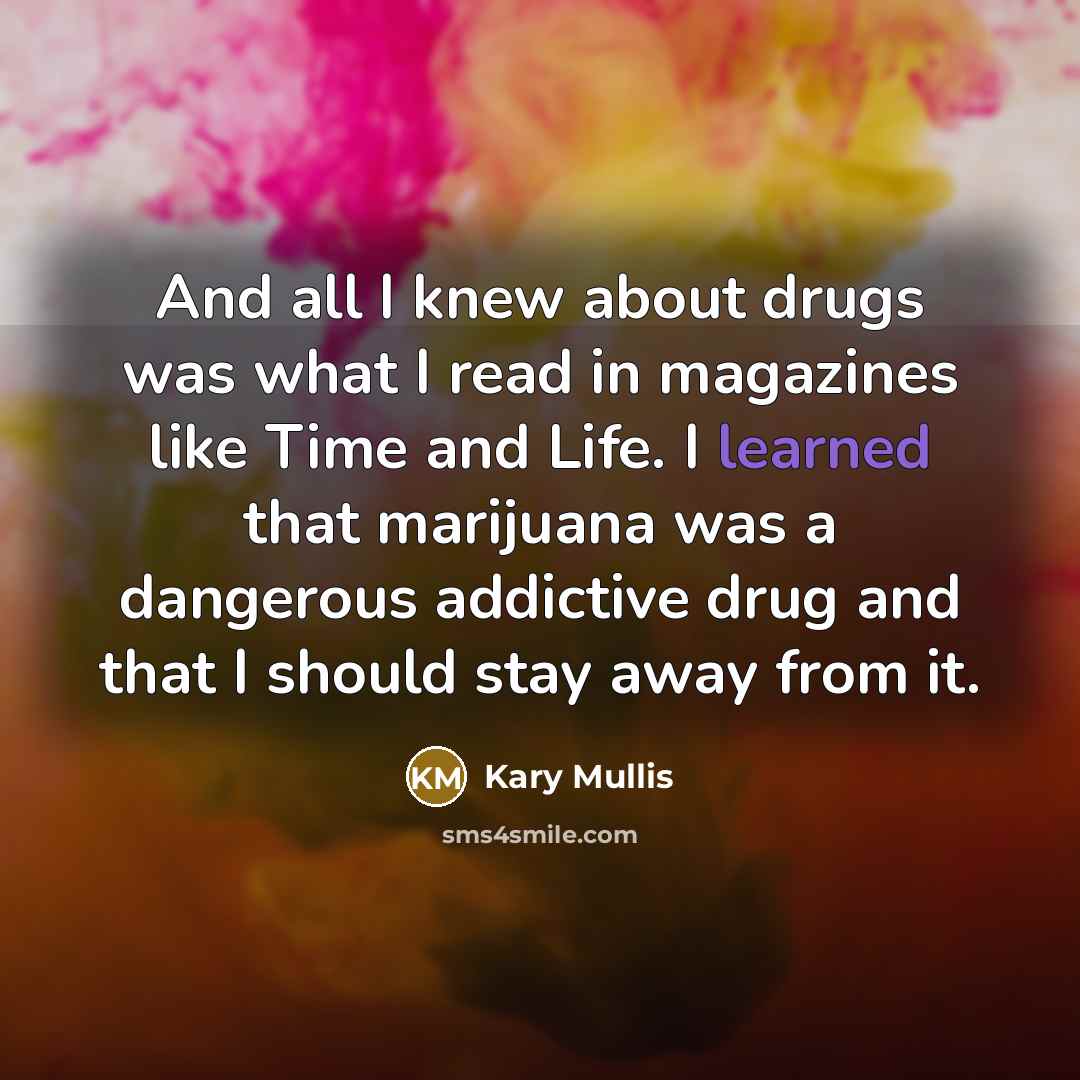 “And all I knew about drugs was what I read…” quote by Kary Mullis
