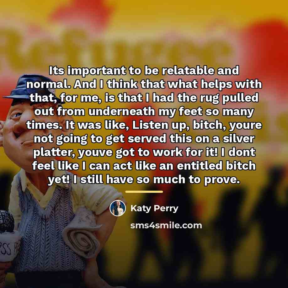 “Its important to be relatable and normal. And I think…” quote by Katy Perry