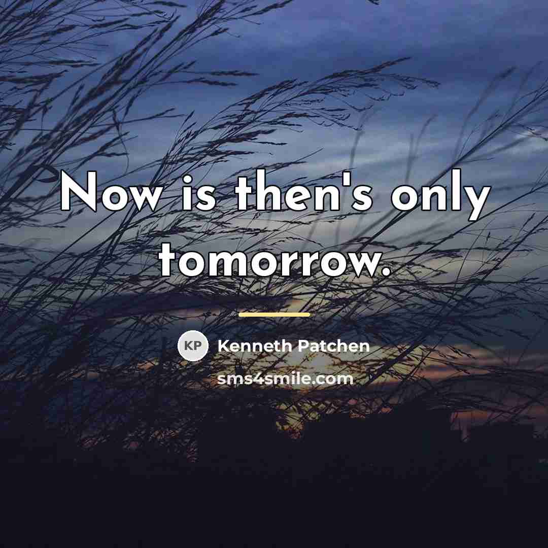 “Now is then's only tomorrow.…” quote by Kenneth Patchen