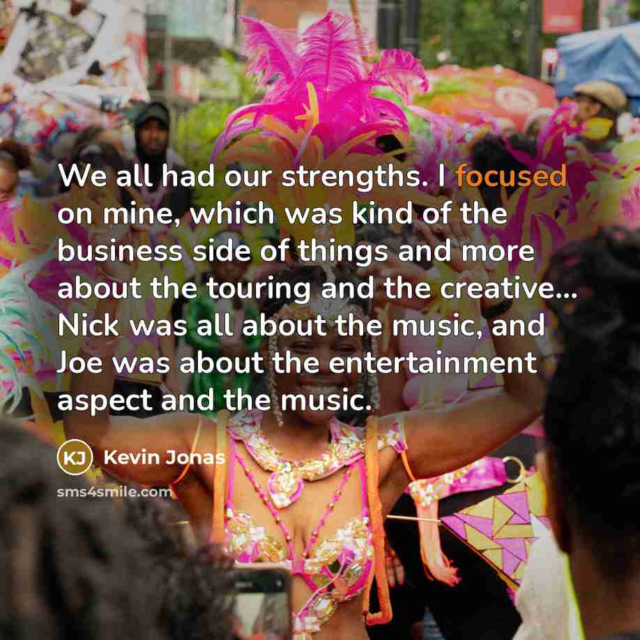 “We all had our strengths. I focused on mine, which…” quote by Kevin Jonas