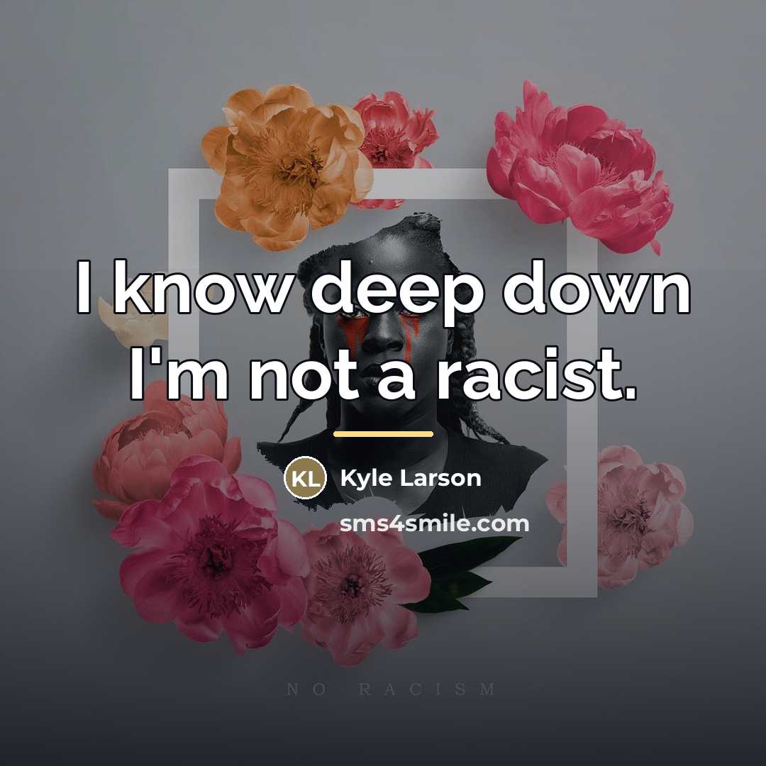 “I know deep down I'm not a racist.…” quote by Kyle Larson