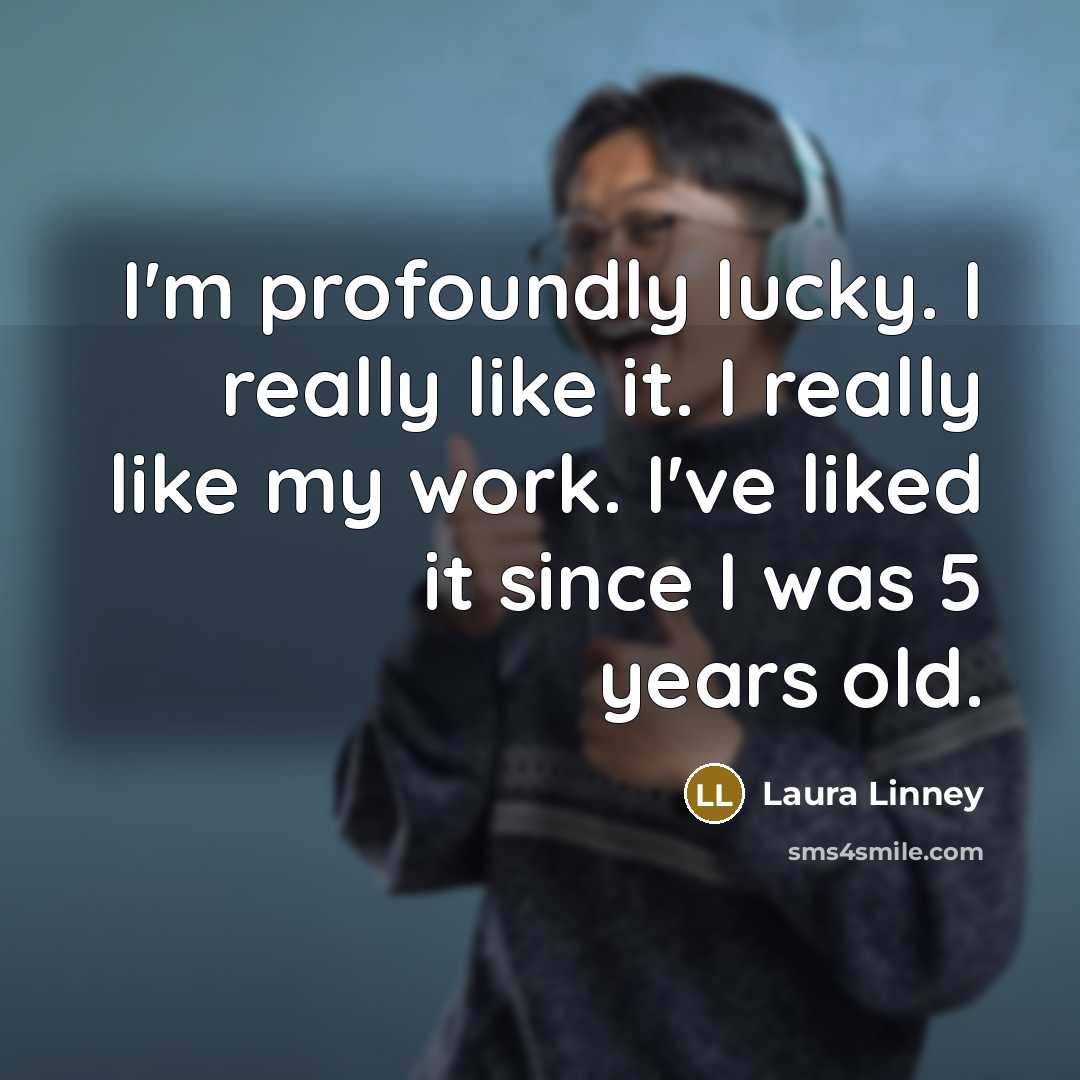“I'm profoundly lucky. I really like it. I really like…” quote by Laura Linney
