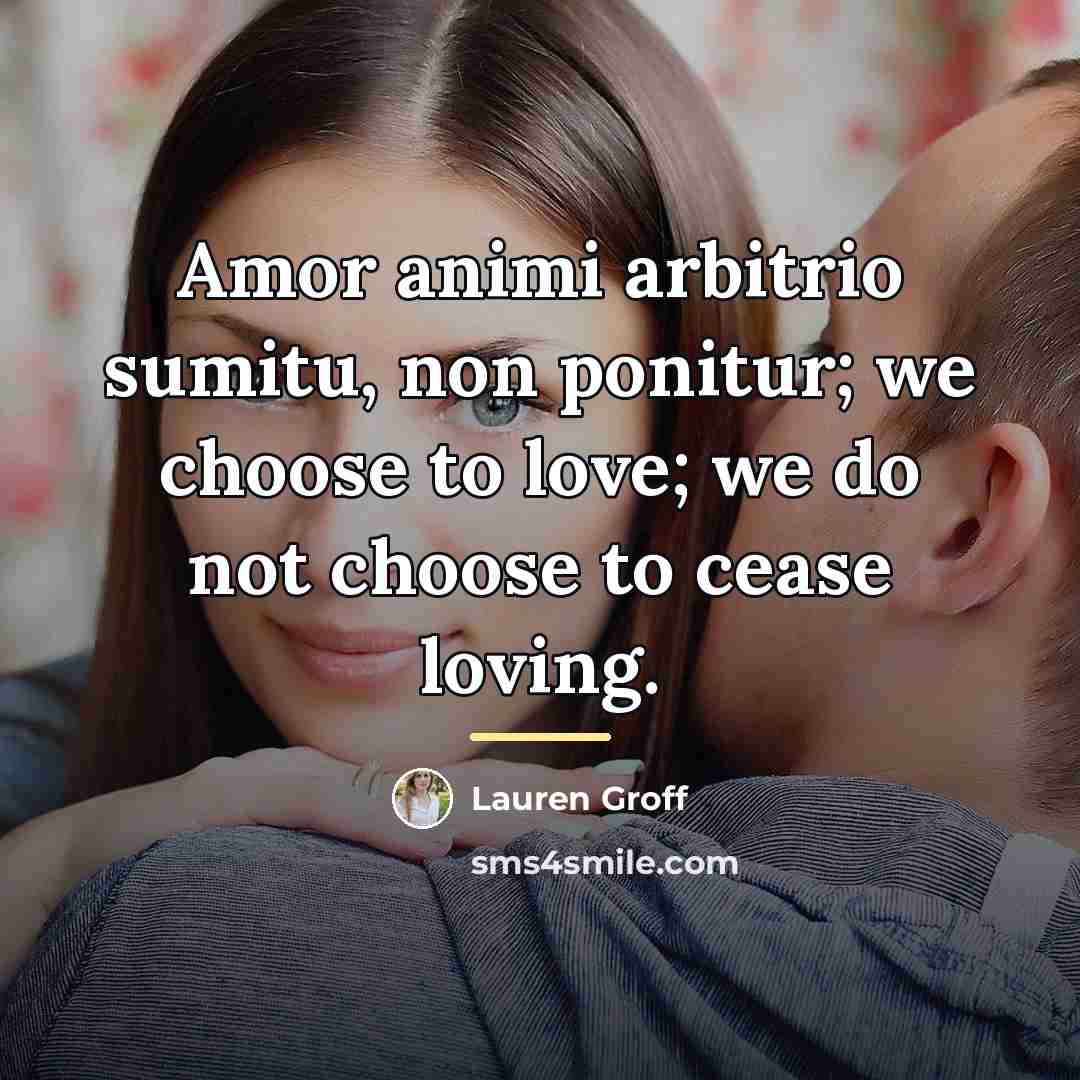 “Amor animi arbitrio sumitu, non ponitur; we choose to love;…” quote by Lauren Groff