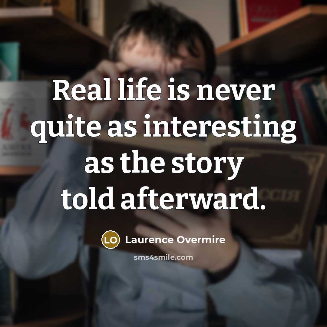 “Real life is never quite as interesting as the story…” quote by Laurence Overmire