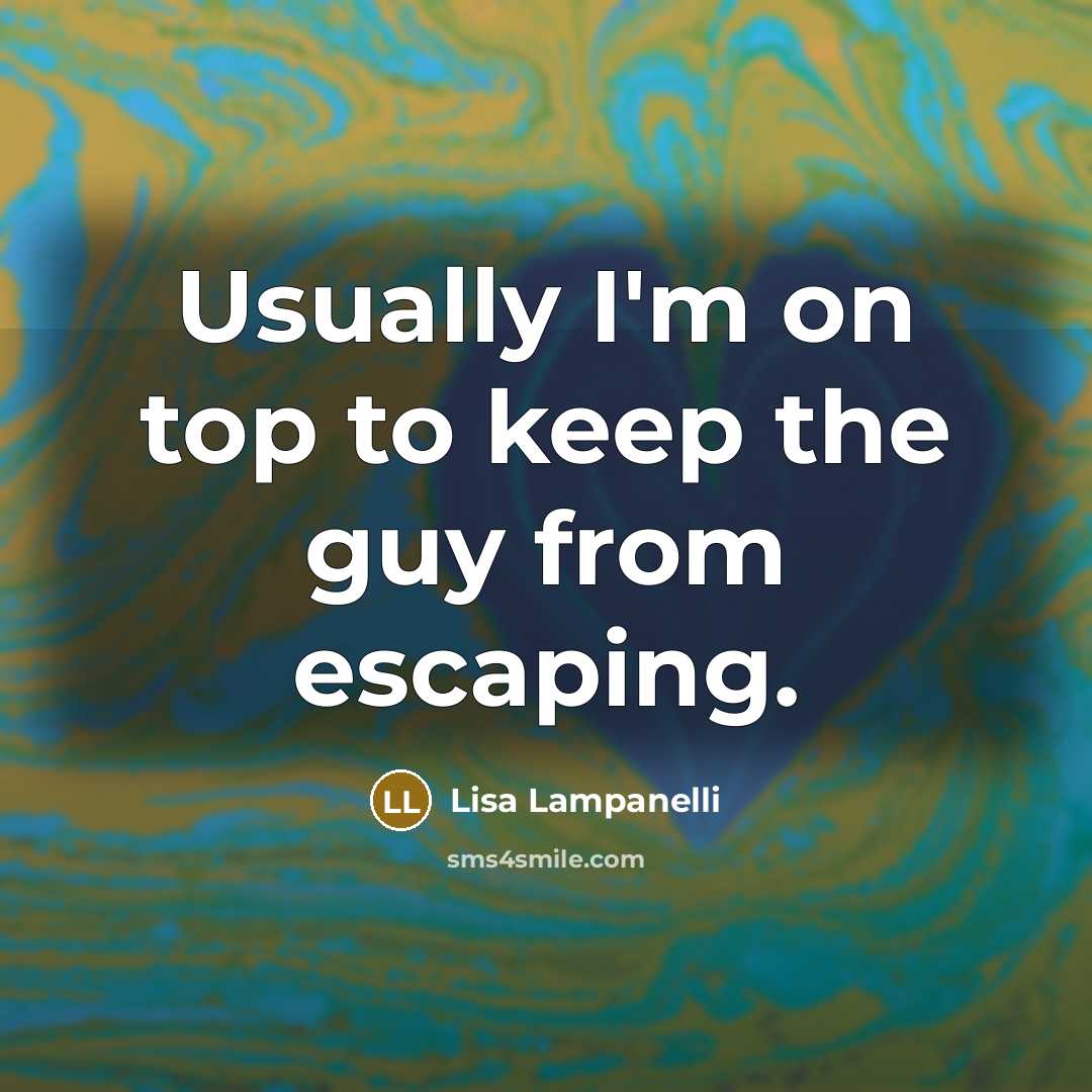 “Usually I'm on top to keep the guy from escaping.…” quote by Lisa Lampanelli