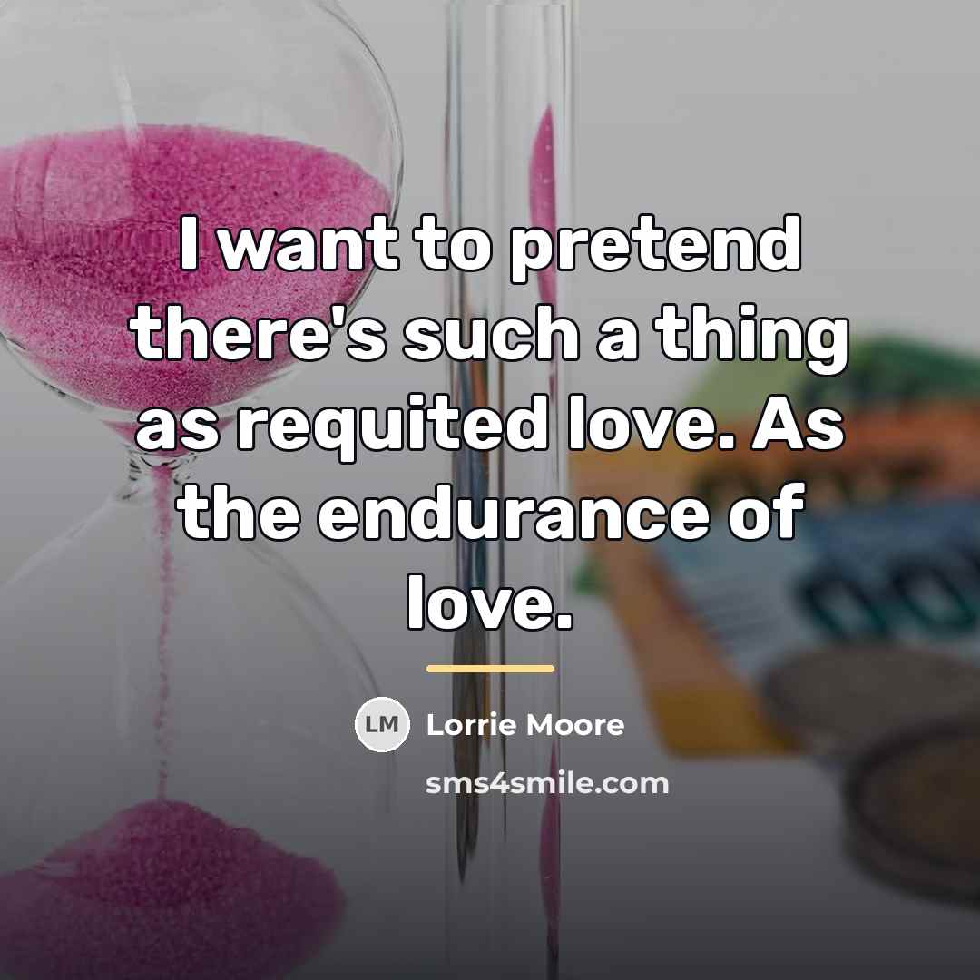 “I want to pretend there's such a thing as requited…” quote by Lorrie Moore