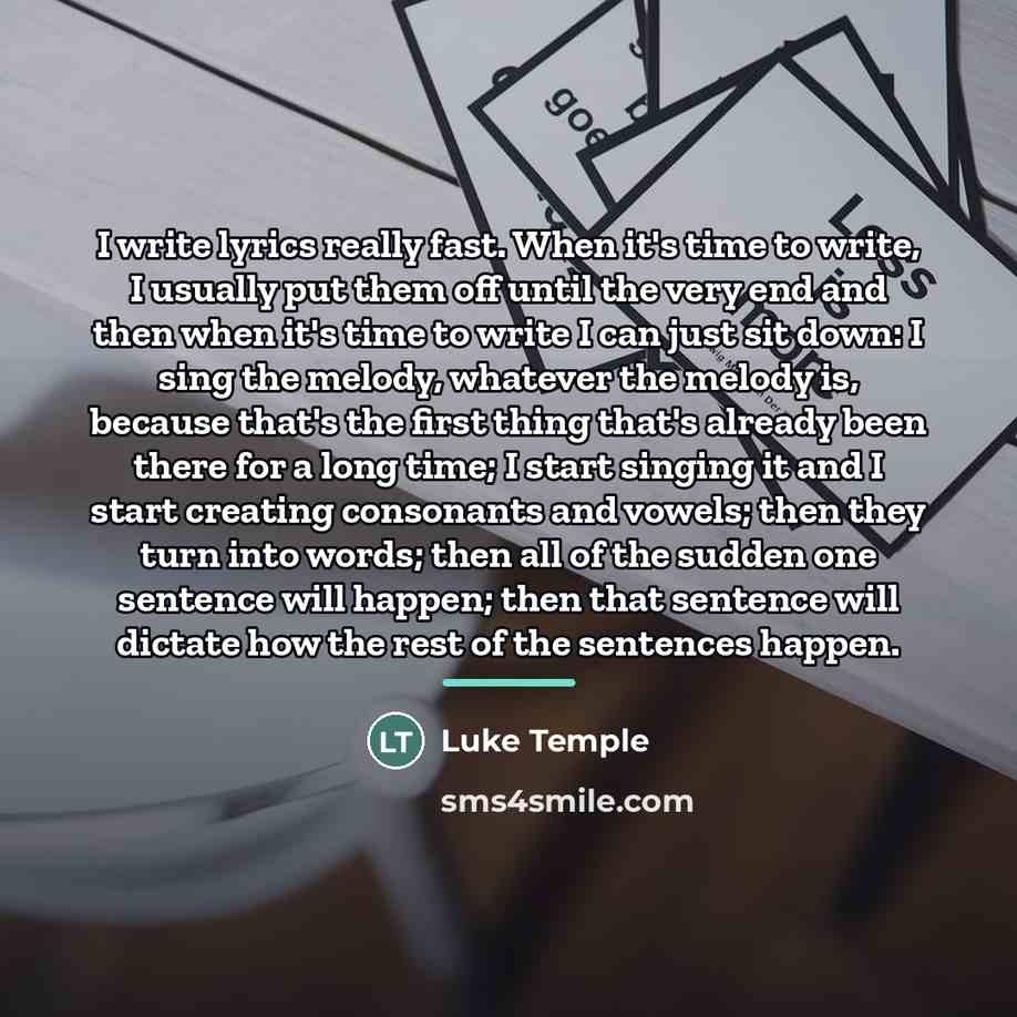 “I write lyrics really fast. When it's time to write,…” quote by Luke Temple