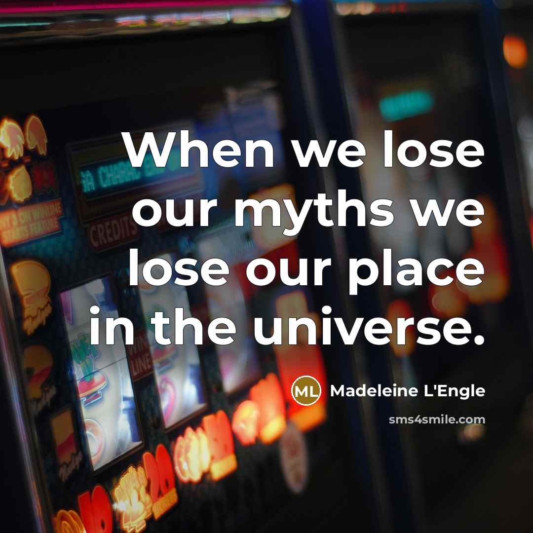 “When we lose our myths we lose our place in…” quote by Madeleine L'Engle