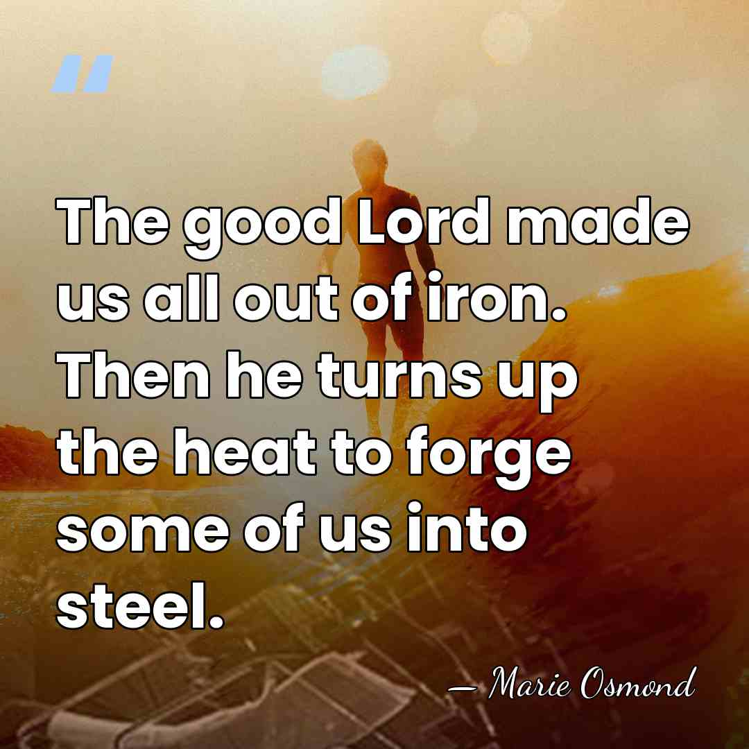 The good Lord made us all out of iron. Then he turns&hellip; - Marie Osmond