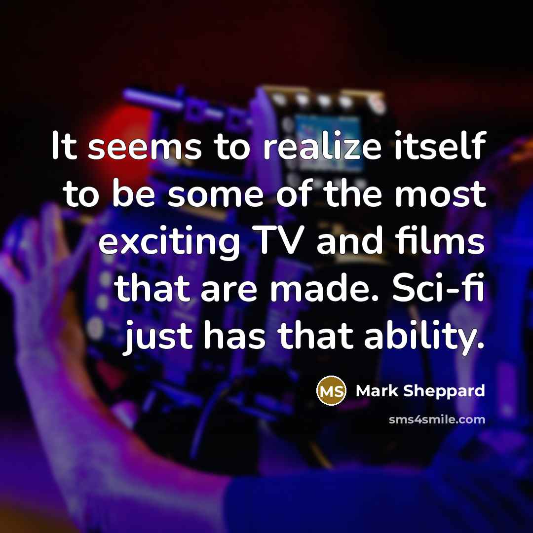 “It seems to realize itself to be some of the…” quote by Mark Sheppard