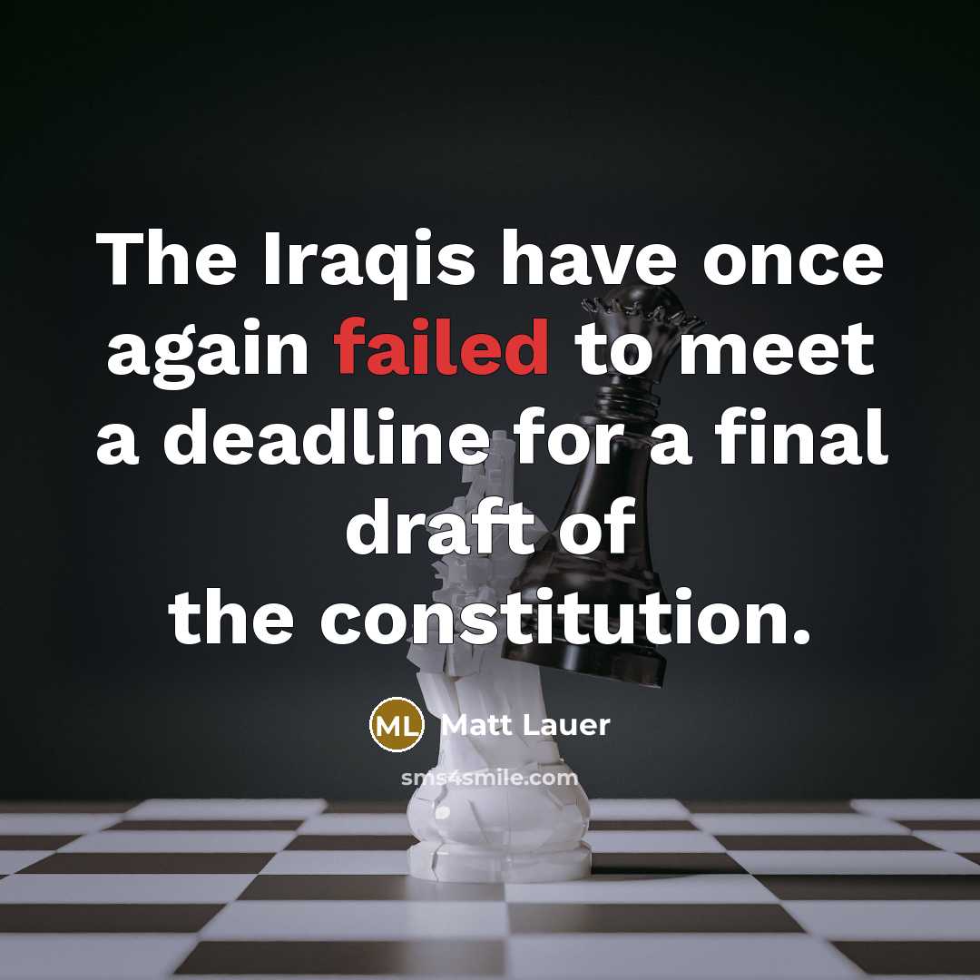 “The Iraqis have once again failed to meet a deadline…” quote by Matt Lauer