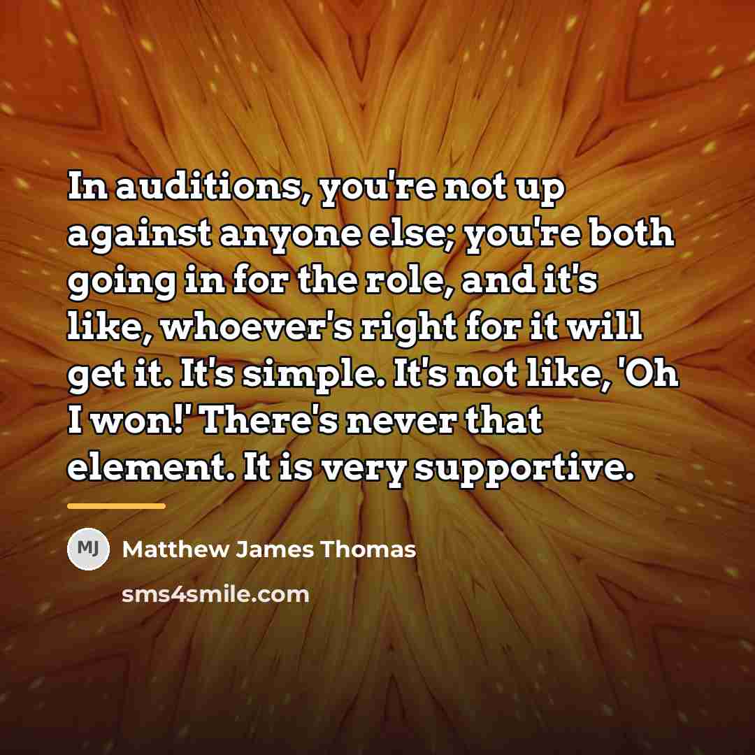 “In auditions, you're not up against anyone else; you're both…” quote by Matthew James Thomas
