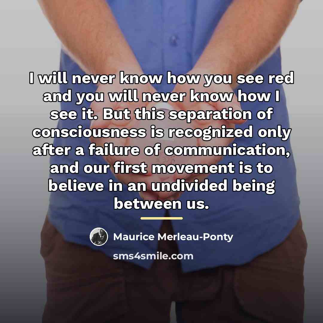“I will never know how you see red and you…” quote by Maurice Merleau-Ponty