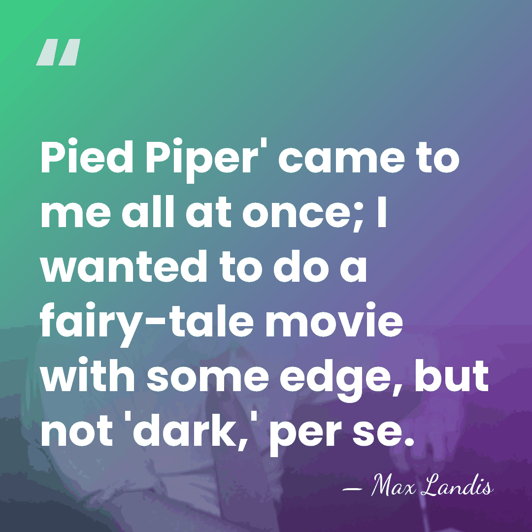 Pied Piper' came to me all at once; I wanted to do&hellip; - Max Landis