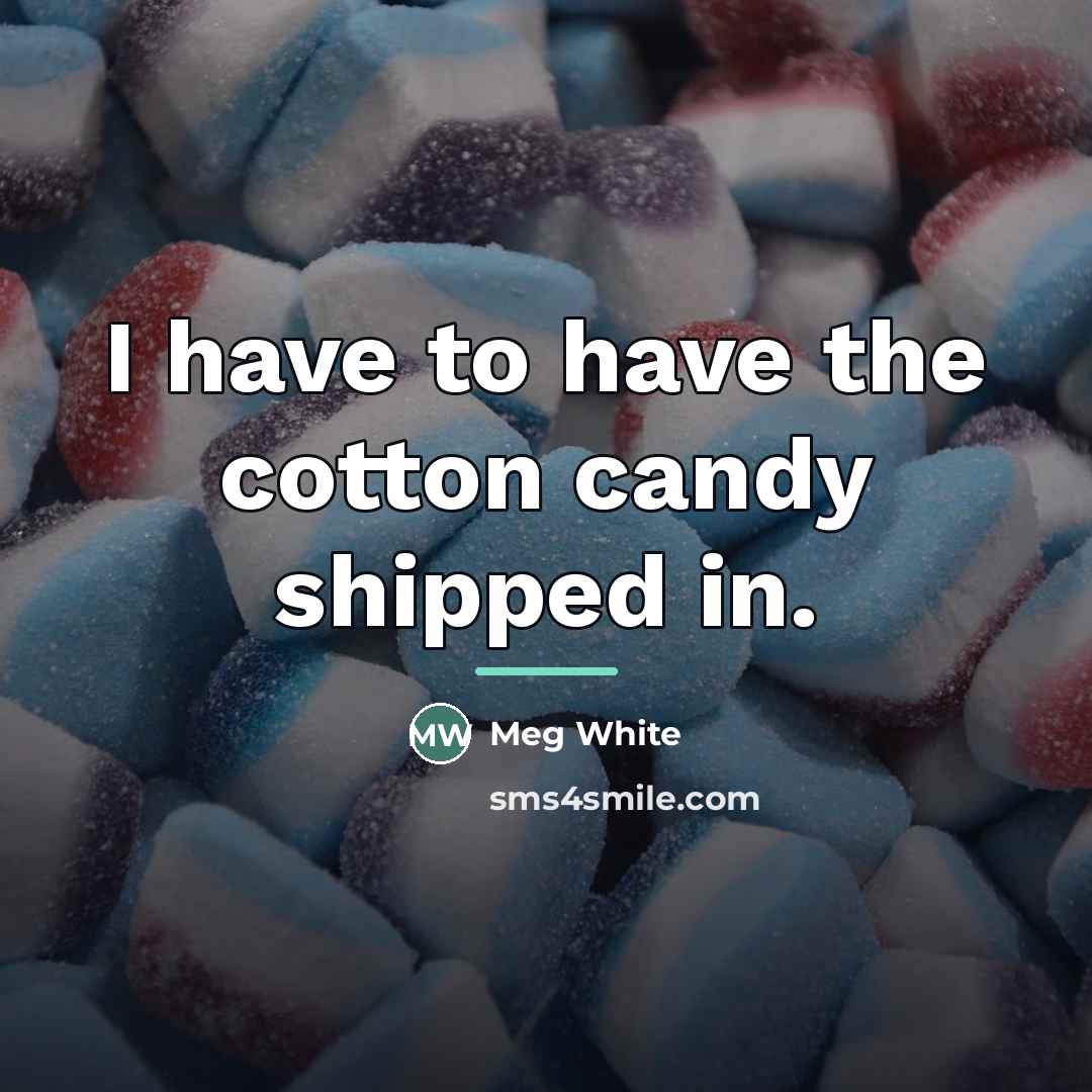 “I have to have the cotton candy shipped in.…” quote by Meg White