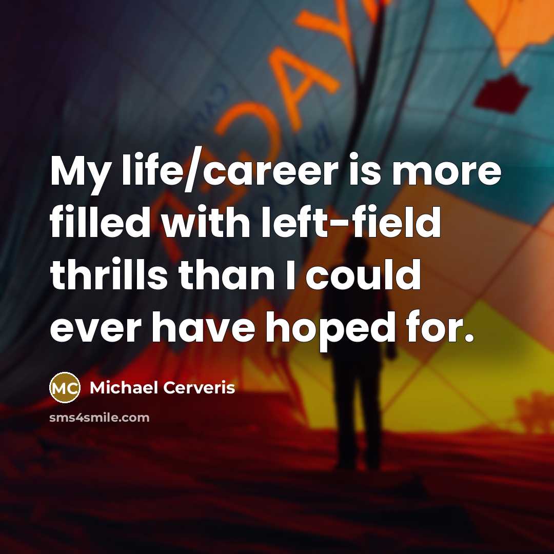 “My life/career is more filled with left-field thrills than I…” quote by Michael Cerveris