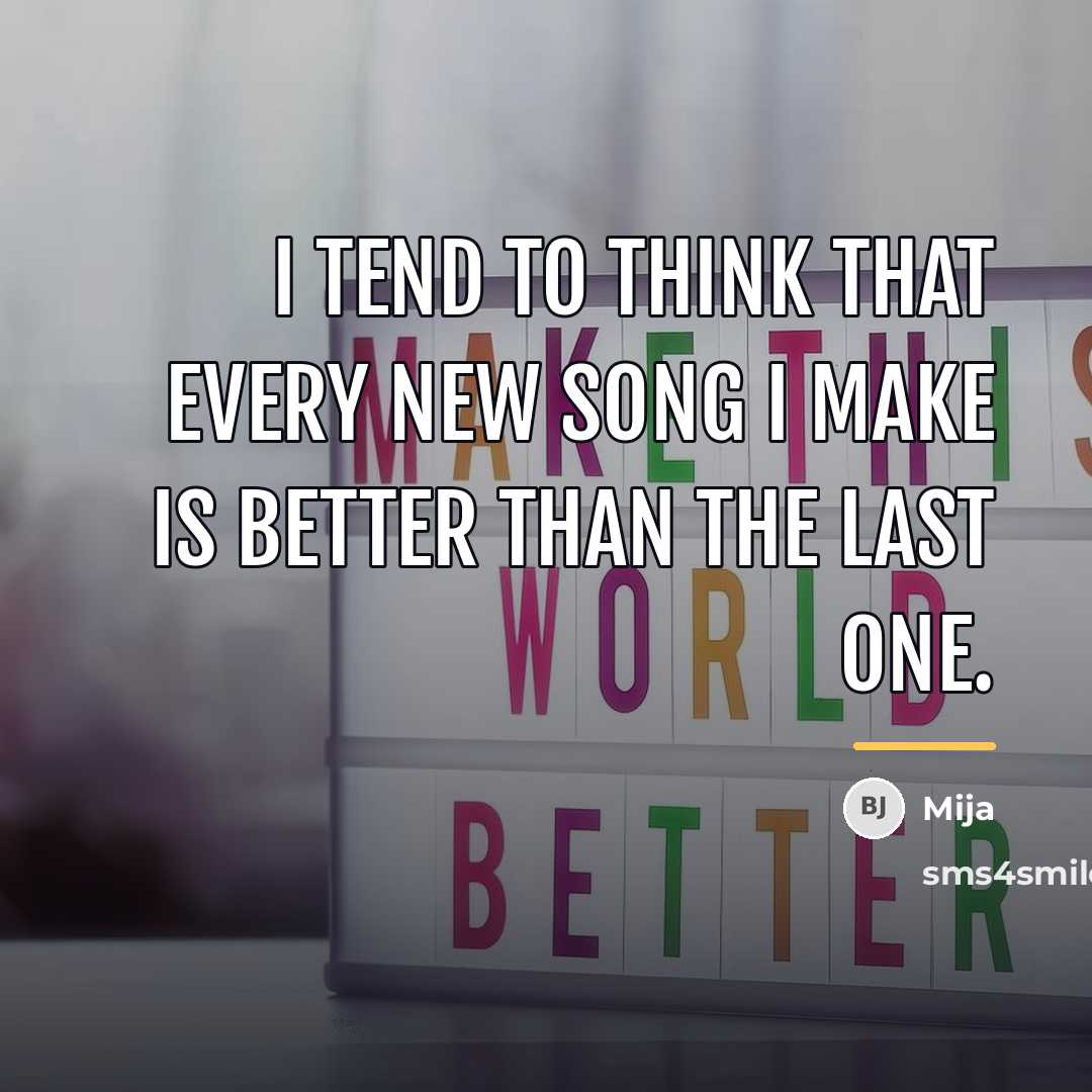 “I tend to think that every new song I make…” quote by Mija