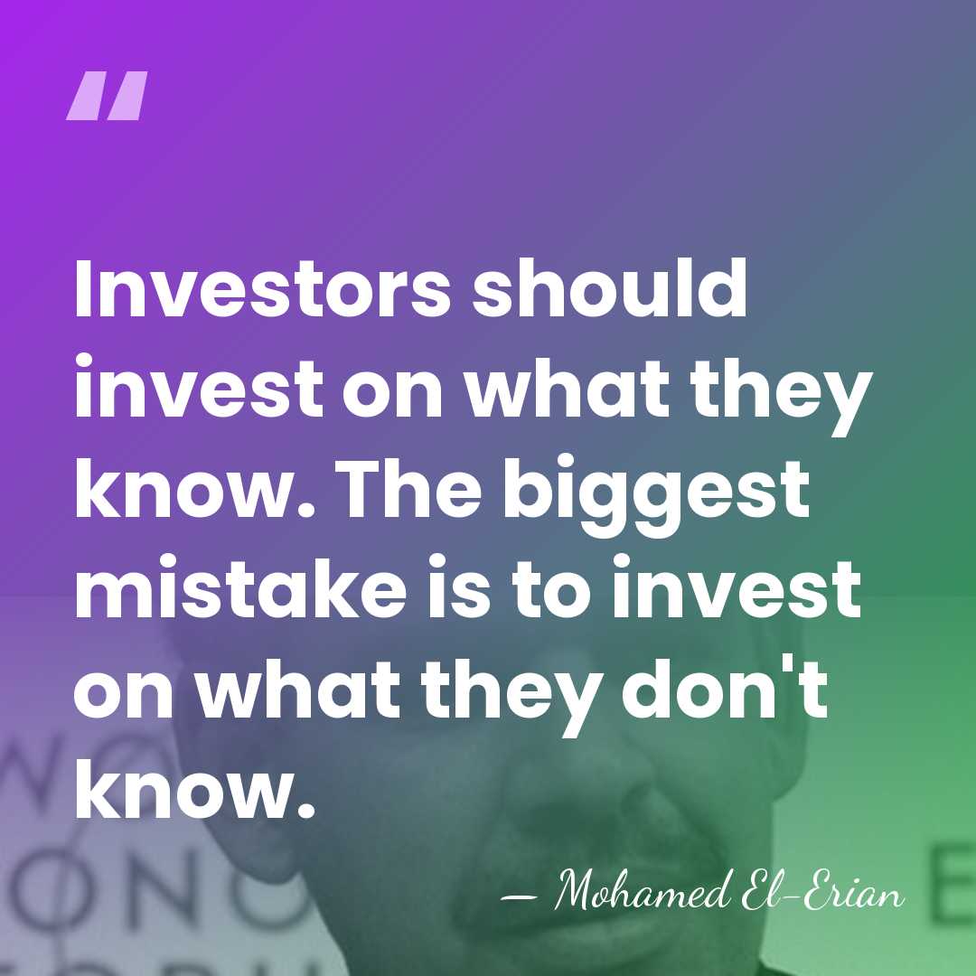 Investors should invest on what they know. The biggest mistake is to&hellip; - Mohamed El-Erian