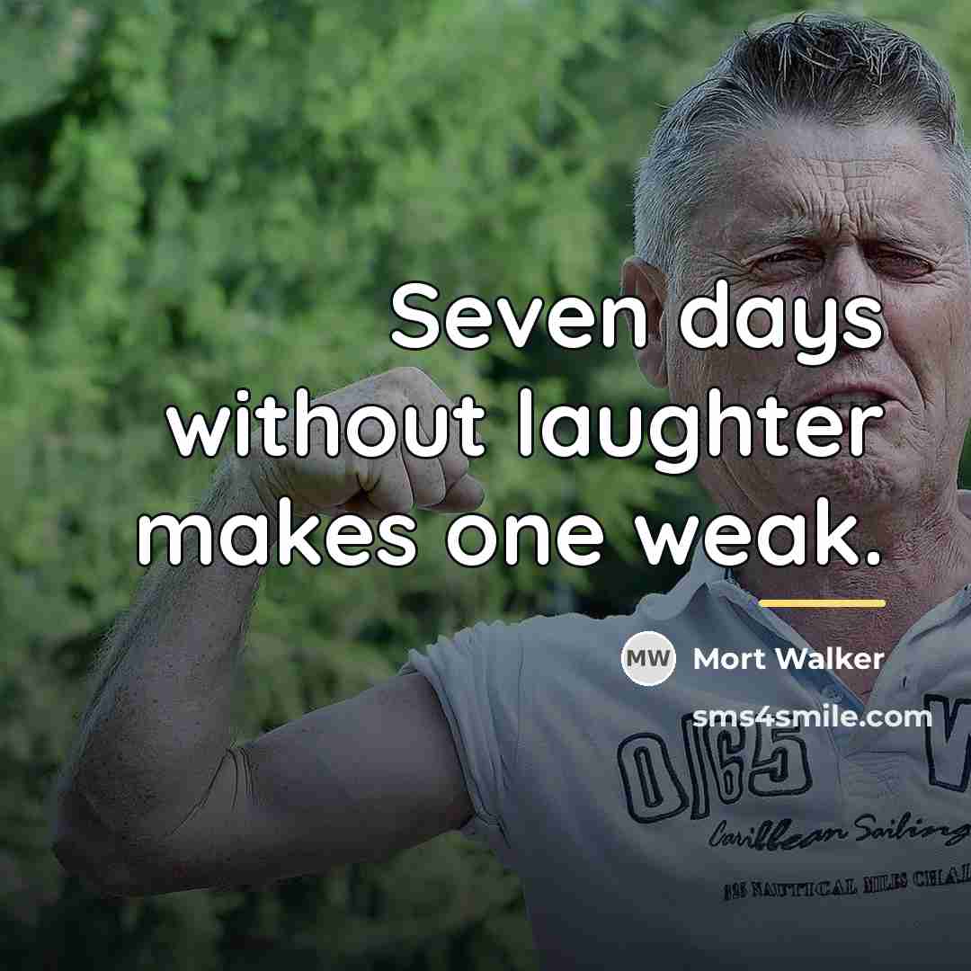 “Seven days without laughter makes one weak.…” quote by Mort Walker
