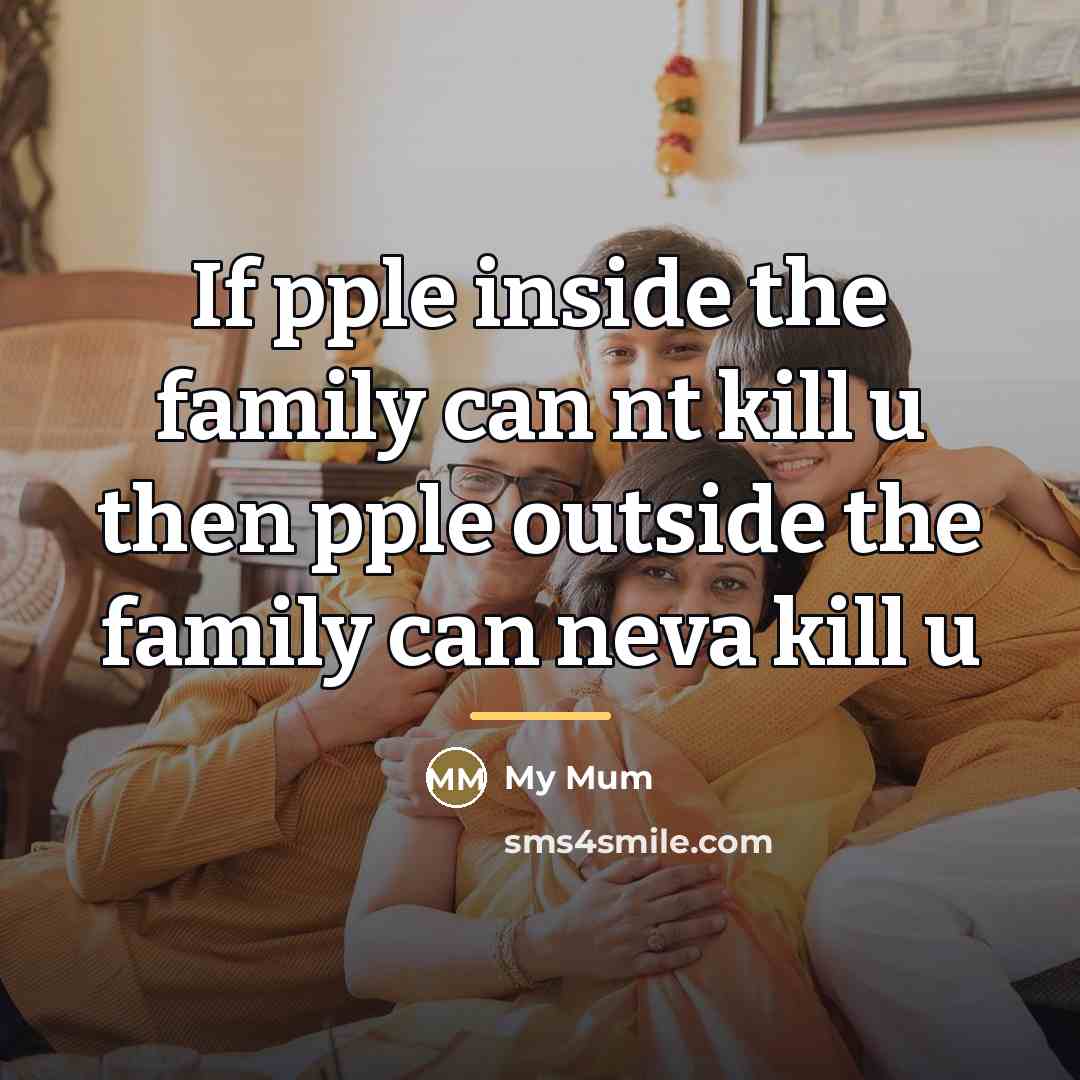 “If pple inside the family can nt kill u then…” quote by My Mum