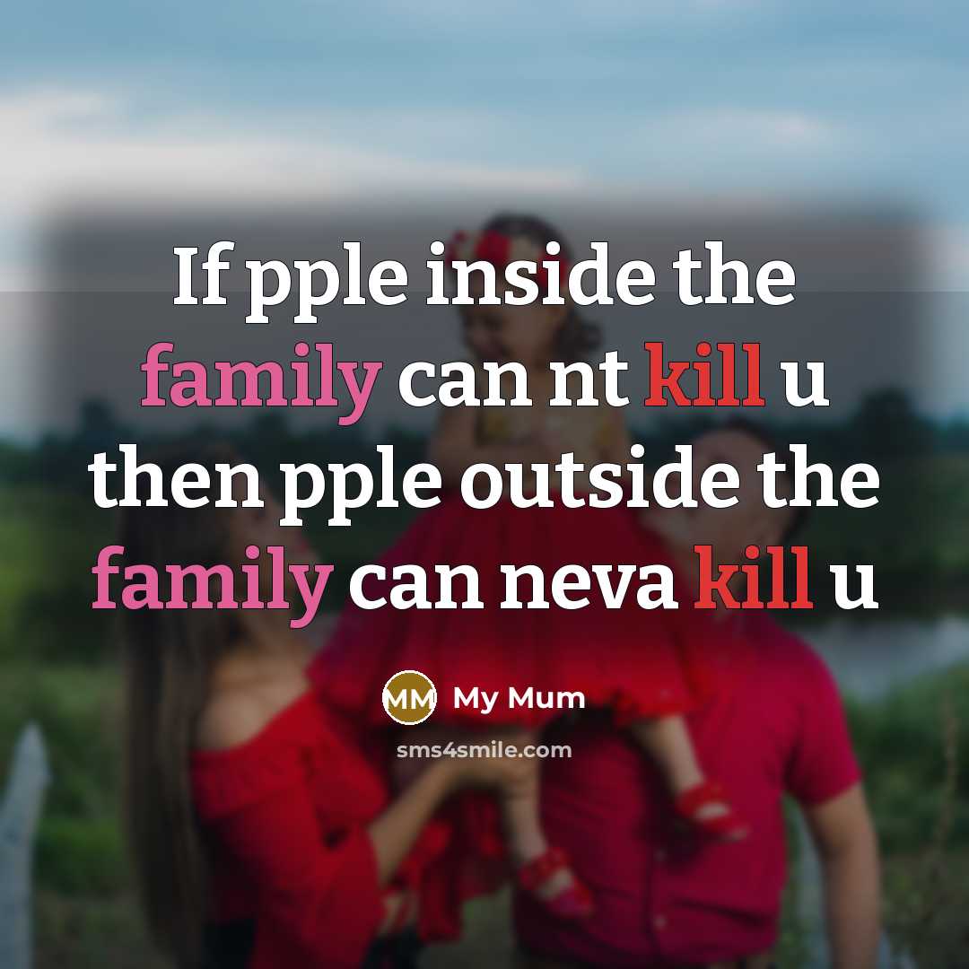 “If pple inside the family can nt kill u then pple outside the family can neva kill u” quote by My Mum