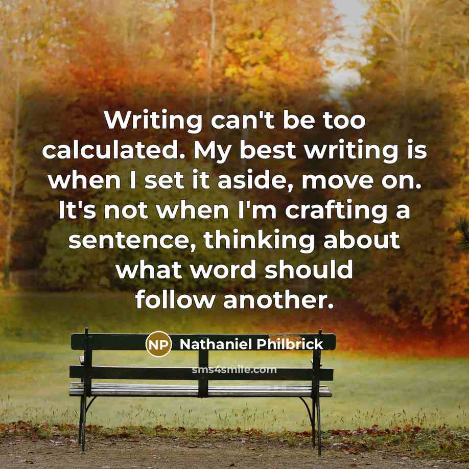 “Writing can't be too calculated. My best writing is when…” quote by Nathaniel Philbrick