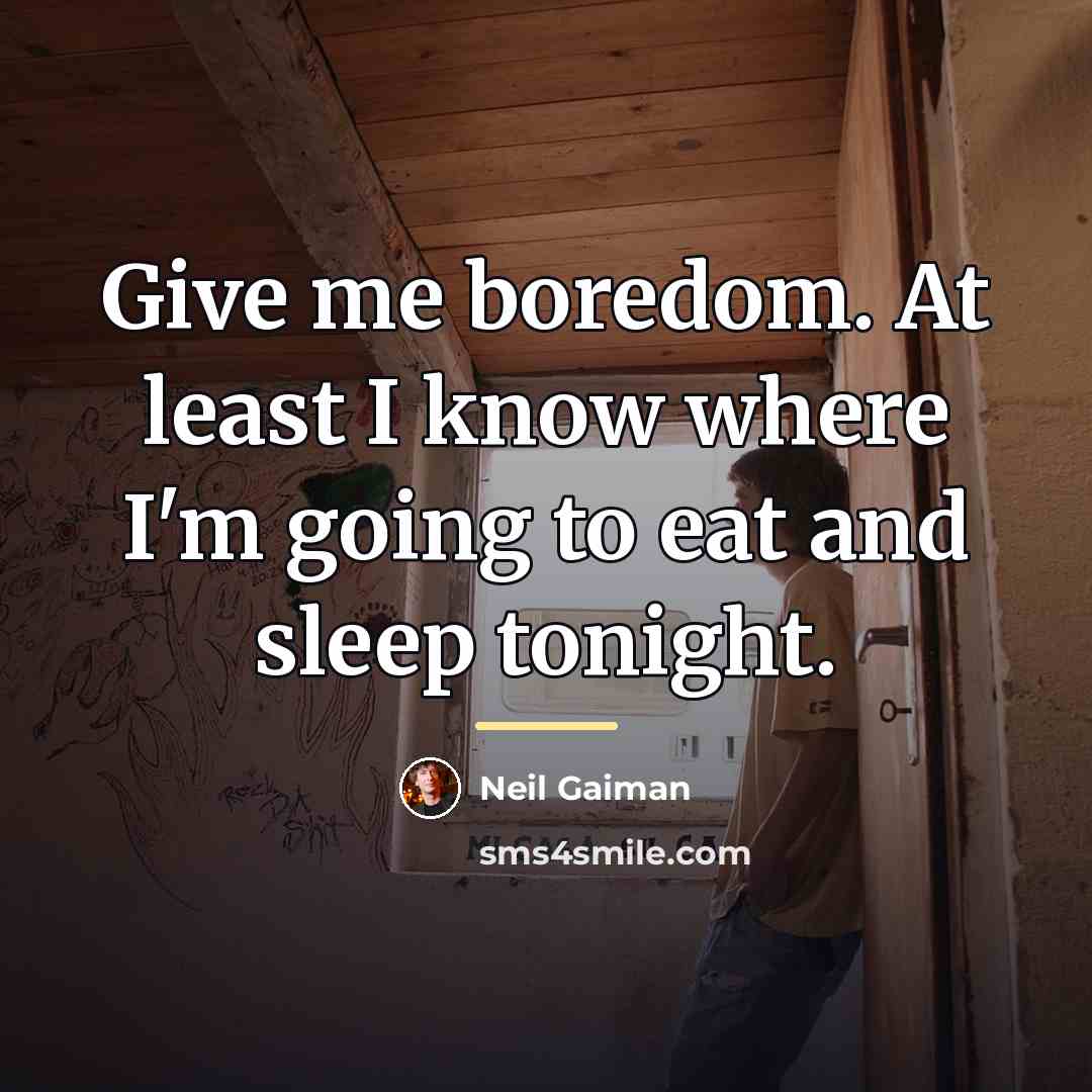 “Give me boredom. At least I know where I'm going…” quote by Neil Gaiman