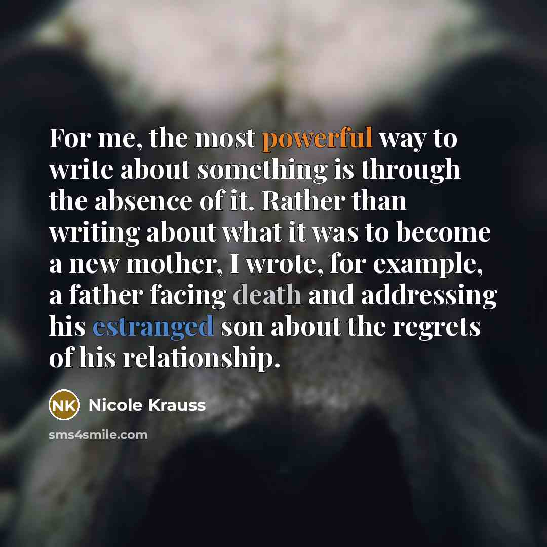 “For me, the most powerful way to write about something…” quote by Nicole Krauss