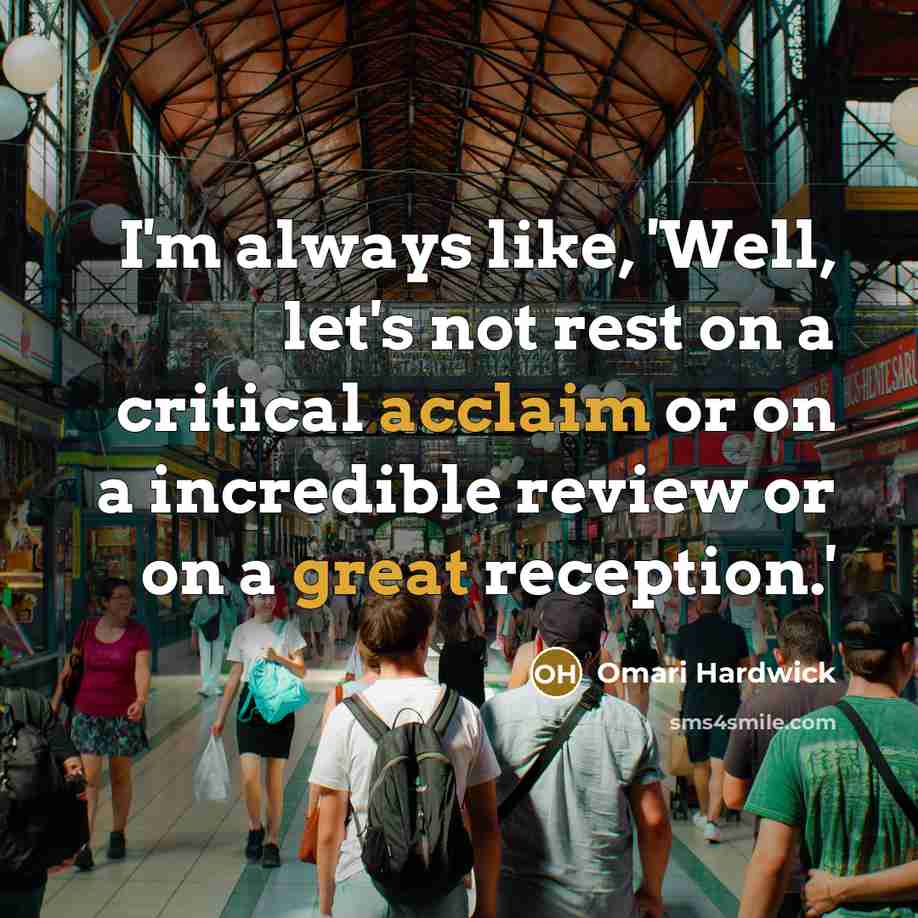 “I'm always like, 'Well, let's not rest on a critical acclaim or on a incredible review or on a great reception.'” quote by Omari Hardwick