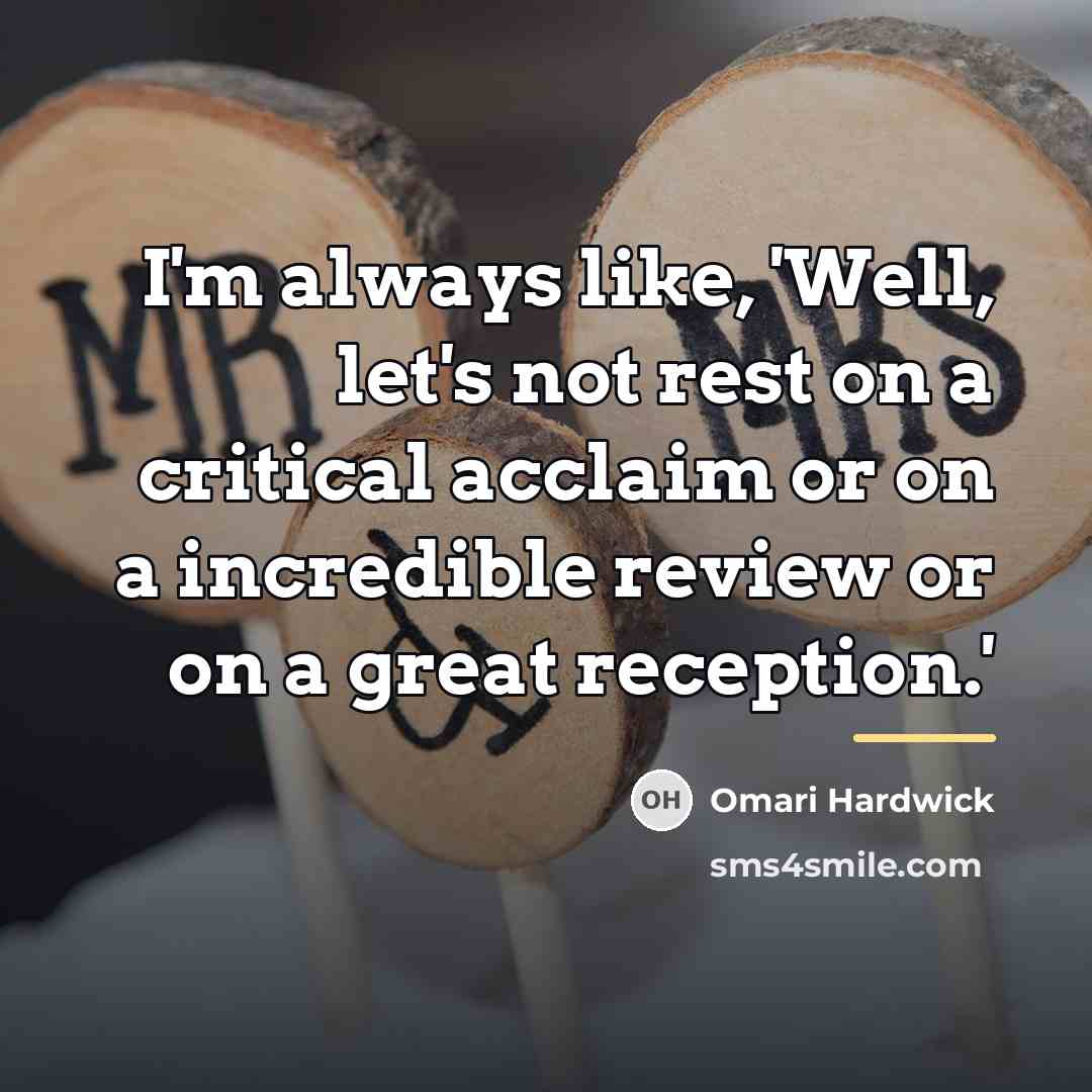 “I'm always like, 'Well, let's not rest on a critical…” quote by Omari Hardwick
