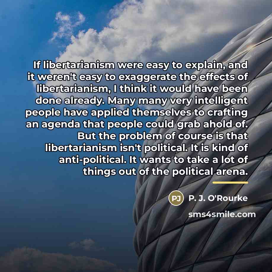 “If libertarianism were easy to explain, and it weren't easy…” quote by P. J. O'Rourke