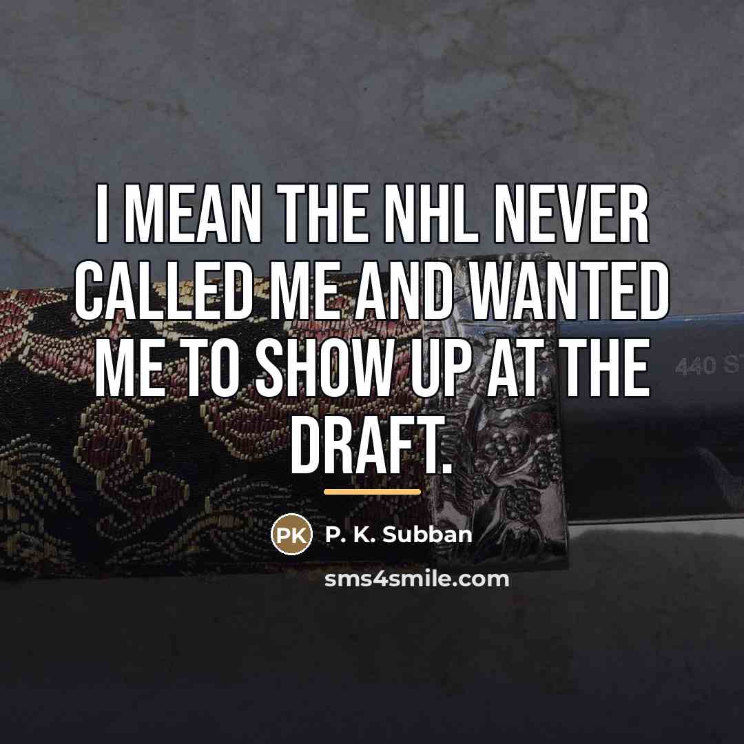 “I mean the NHL never called me and wanted me…” quote by P. K. Subban