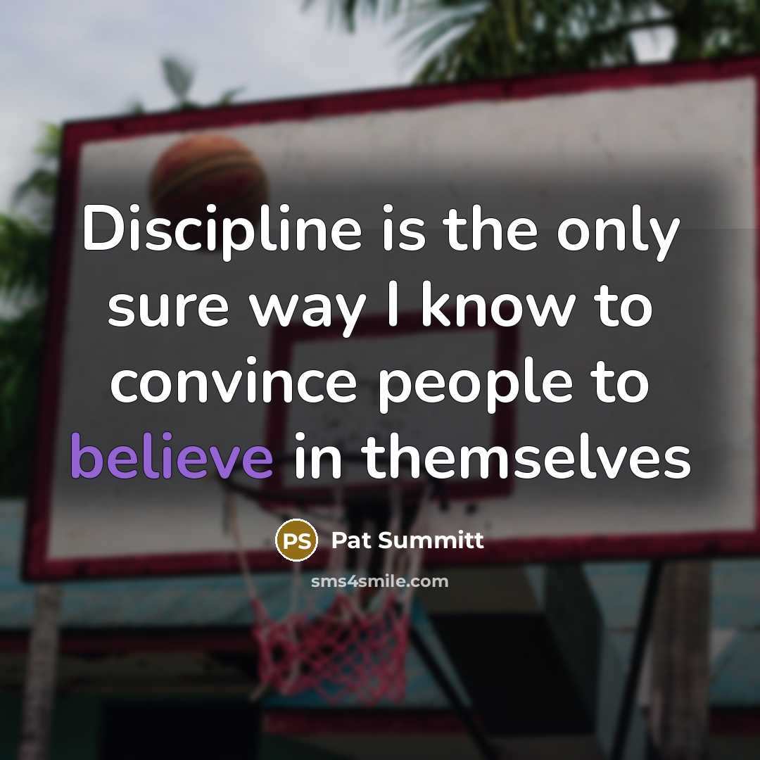 “Discipline is the only sure way I know to convince…” quote by Pat Summitt