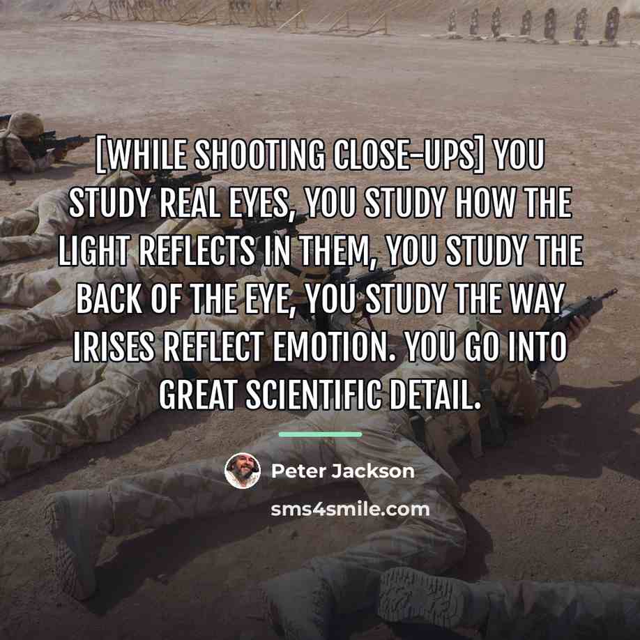 “[While shooting close-ups] you study real eyes, you study how…” quote by Peter Jackson