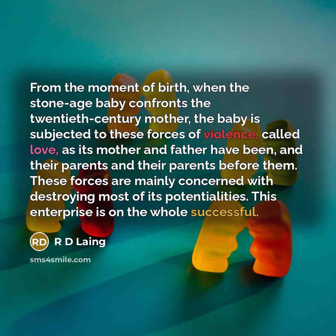 “From the moment of birth, when the stone-age baby confronts…” quote by R D Laing