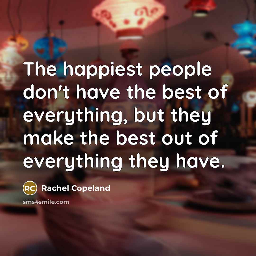 “The happiest people don't have the best of everything, but…” quote by Rachel Copeland
