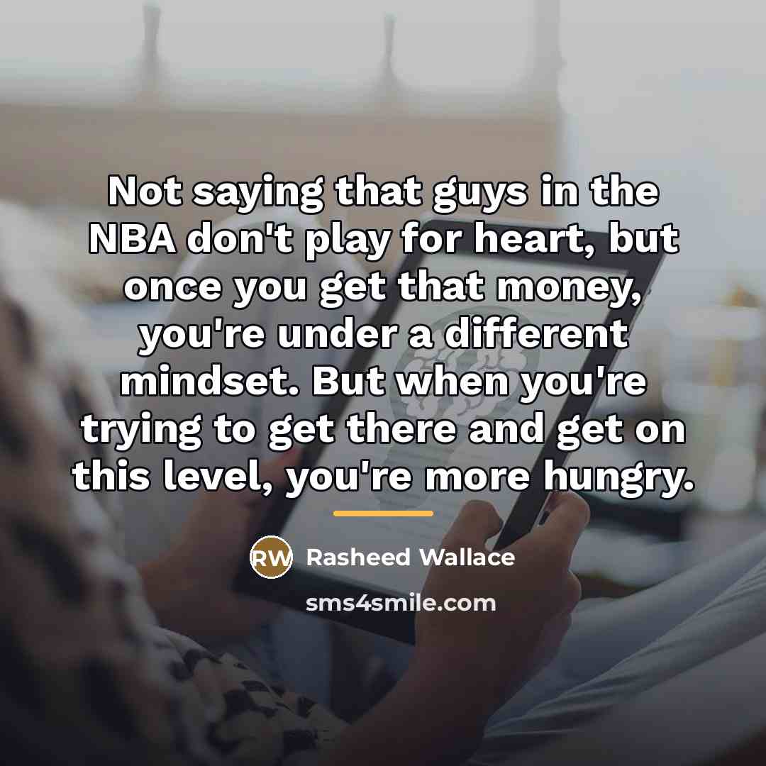 “Not saying that guys in the NBA don't play for…” quote by Rasheed Wallace