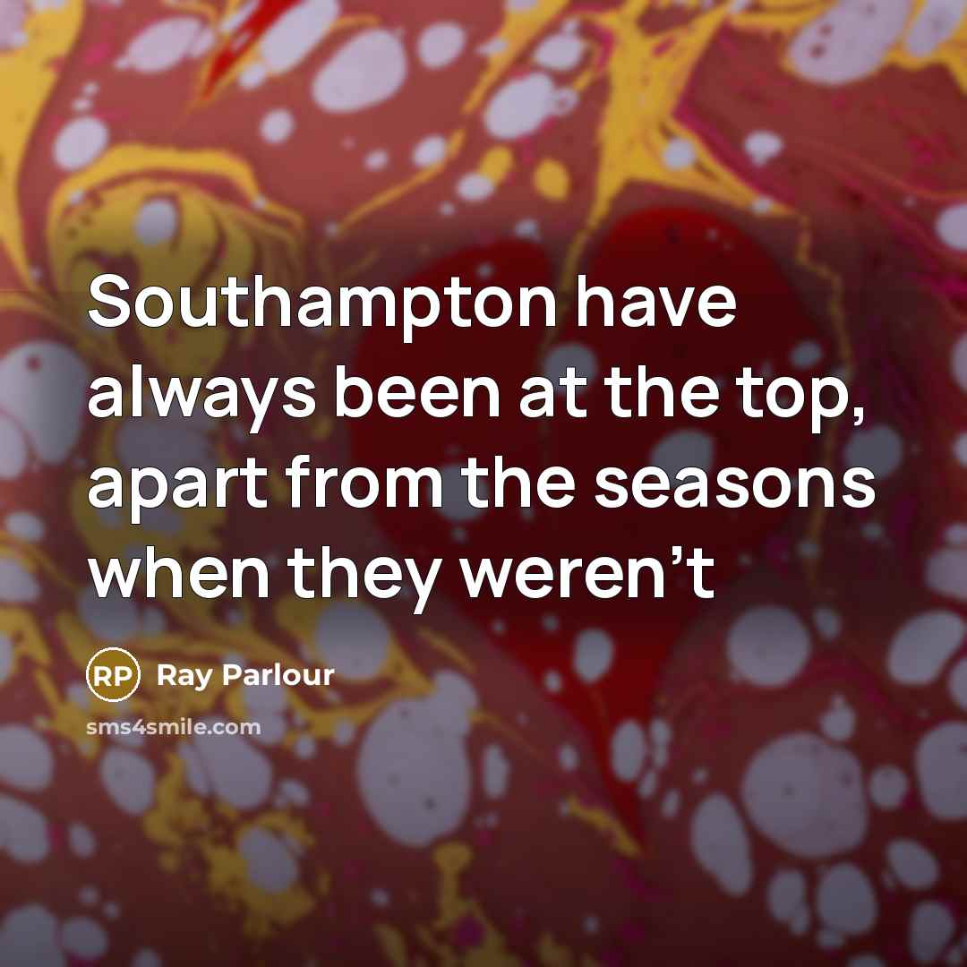 “Southampton have always been at the top, apart from the…” quote by Ray Parlour