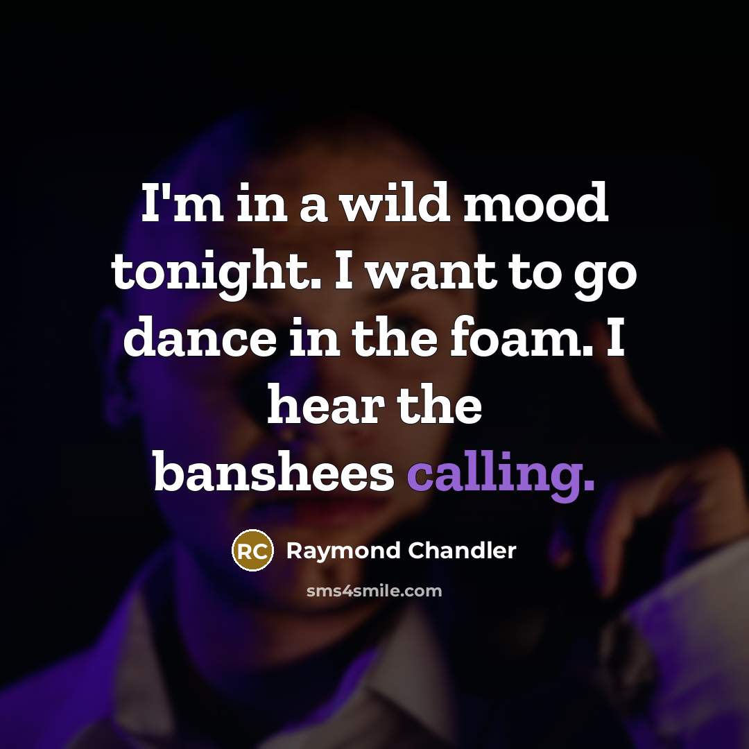 “I'm in a wild mood tonight. I want to go…” quote by Raymond Chandler