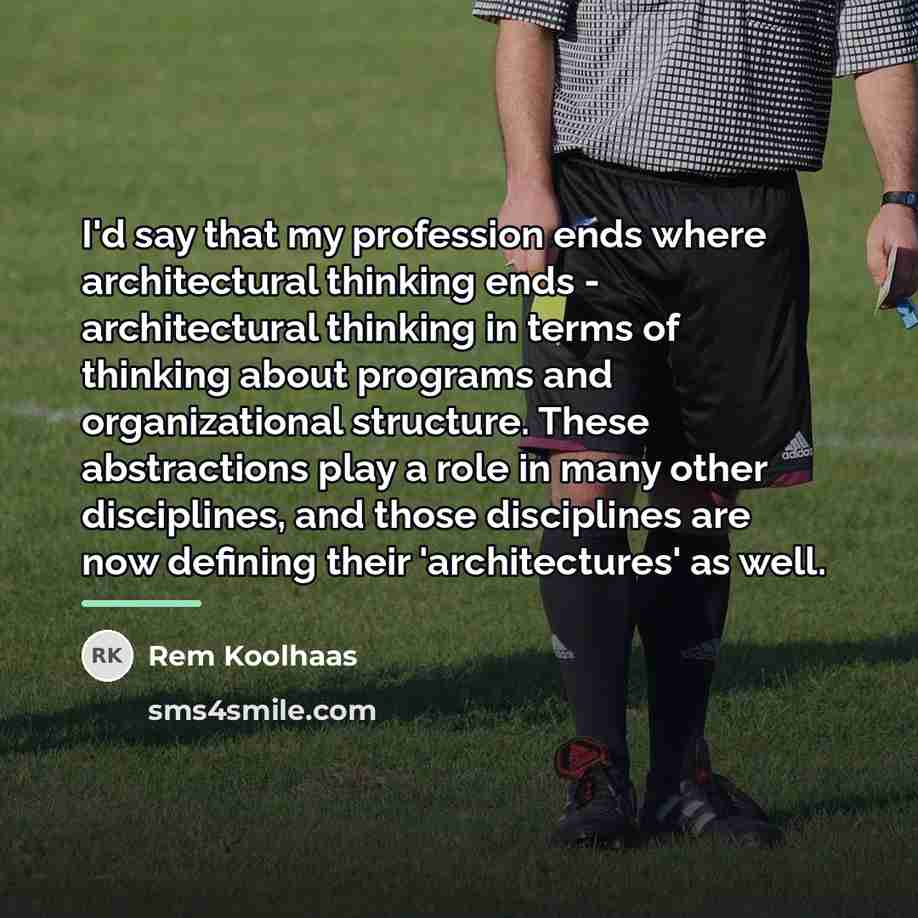 “I'd say that my profession ends where architectural thinking ends…” quote by Rem Koolhaas