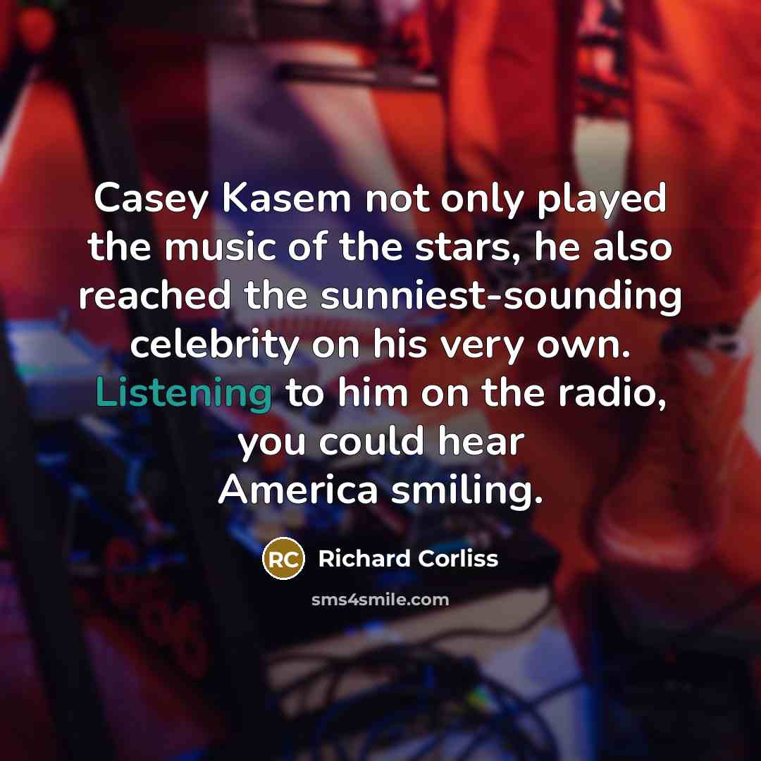 “Casey Kasem not only played the music of the stars,…” quote by Richard Corliss